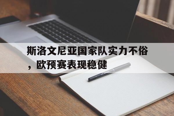 斯洛文尼亚国家队实力不俗，欧预赛表现稳健