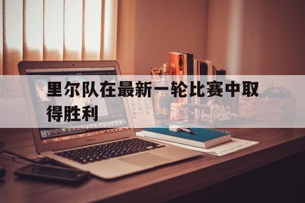 里尔队在最新一轮比赛中取得胜利